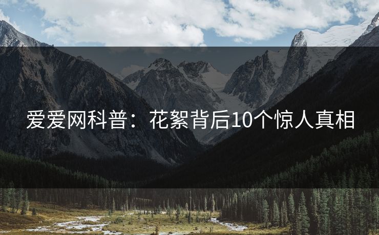 爱爱网科普：花絮背后10个惊人真相