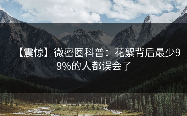 【震惊】微密圈科普：花絮背后最少99%的人都误会了