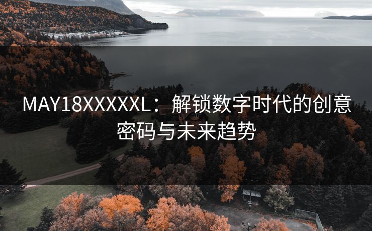 MAY18XXXXXL：解锁数字时代的创意密码与未来趋势